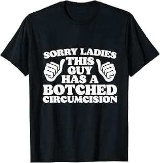 Sorry Ladies This Guy Has A Botched Circumcision Funny Meme T-Shirt